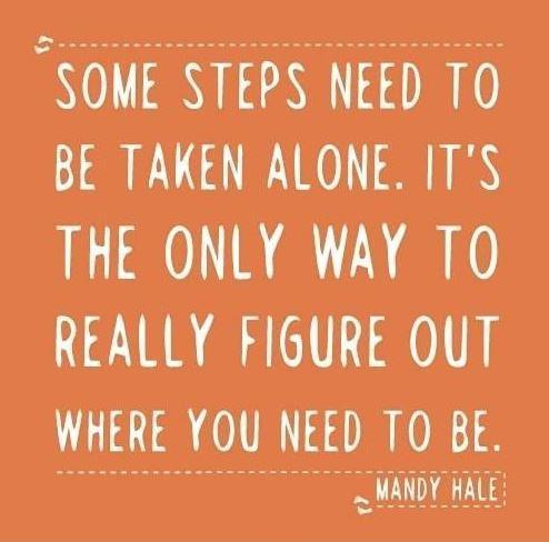 Some steps need to be taken alone. It's the only way to really figure out where you need to be Picture Quote #1