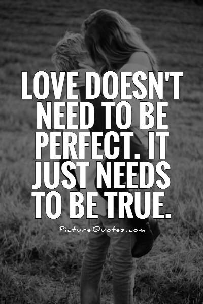 Love doesn't need to be perfect. It just needs to be true Picture Quote #1