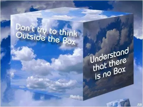 Don't try to think outside the box. Understand that there is no box Picture Quote #1