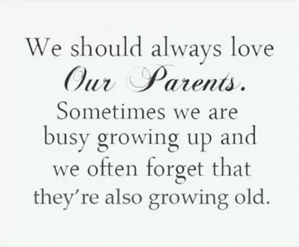 We should always love our parents. Sometimes we are busy growing up and we often forget that they're also growing old Picture Quote #1