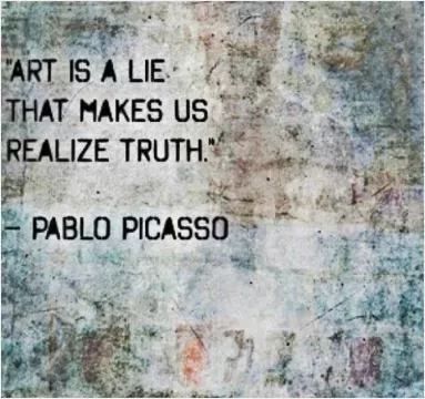 Art is a lie that makes us realize truth Picture Quote #1