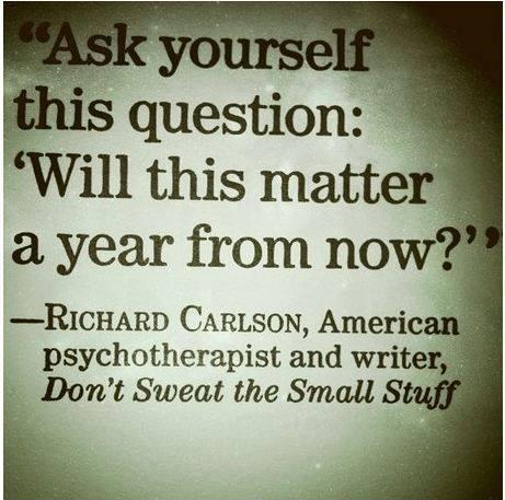 Ask yourself this question: Will this matter a year from now Picture Quote #1