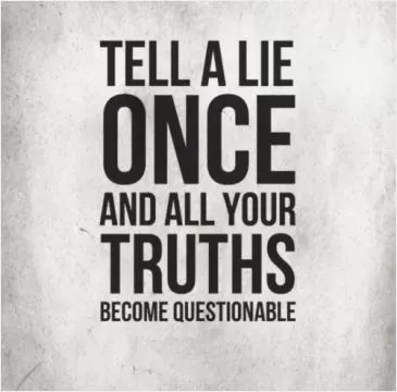 Tell a lie once and all your truths become questionable Picture Quote #1
