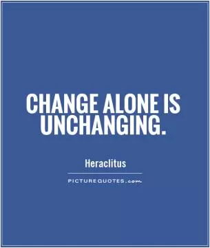 Change alone is unchanging Picture Quote #1