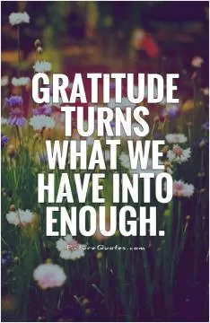 Gratitude turns what we have into enough Picture Quote #1