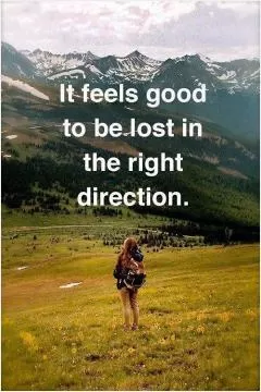 If feels good to be lost in the right direction Picture Quote #1