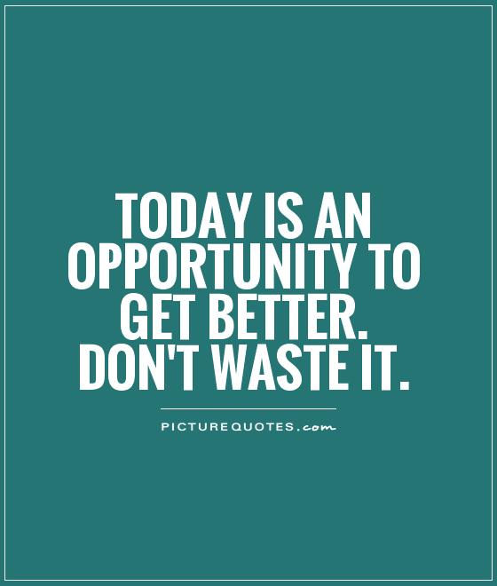 Today is an opportunity to get better. Don't waste it Picture Quote #1