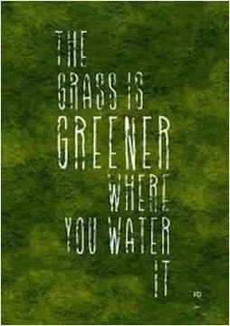 The grass is greener where you water it Picture Quote #1