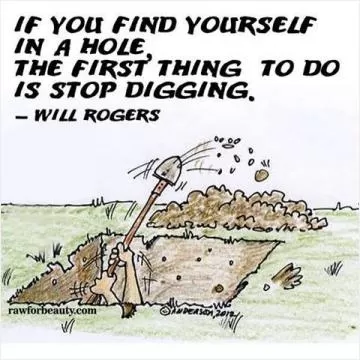 If you find yourself in a hole, the first thing to do is stop digging Picture Quote #1