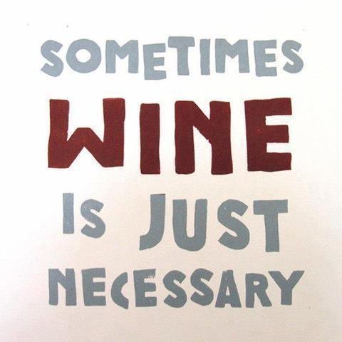 Sometimes wine is just necessary Picture Quote #1