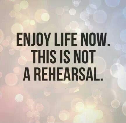Enjoy life now, this is not a rehearsal Picture Quote #2