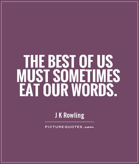 The best of us must sometimes eat our words Picture Quote #1
