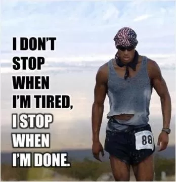 I don't stop when i'm tired. I stop when i'm done Picture Quote #1