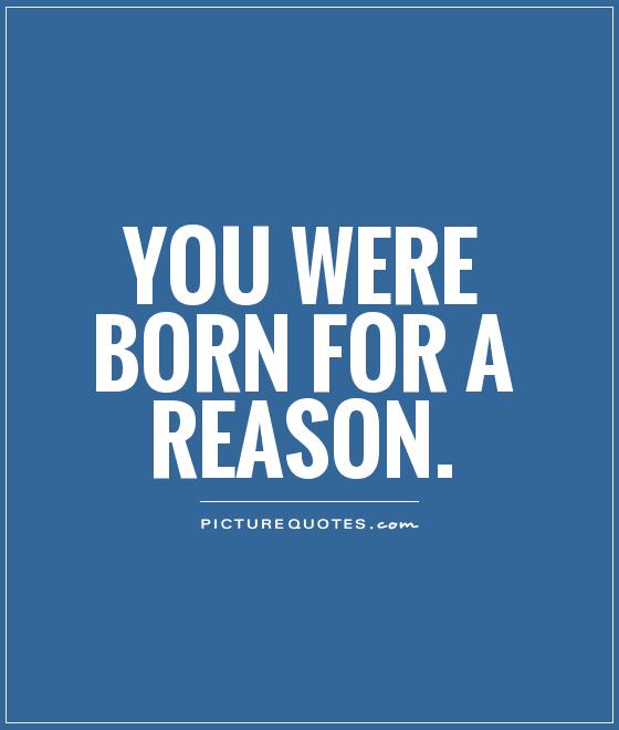 You were born for a reason Picture Quote #1