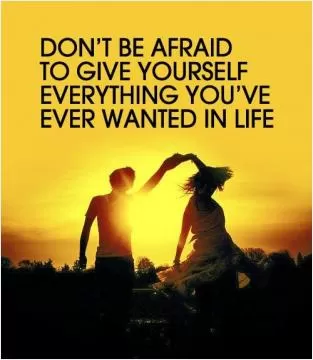 Don't be afraid to give yourself everything you've wanted in life Picture Quote #1