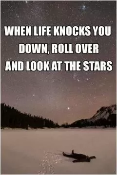 When life knocks you down, roll over and look at the stars Picture Quote #1
