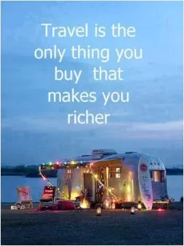 Travel is the only thing you buy that makes you richer Picture Quote #1