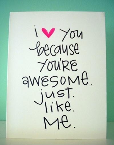 I love you because you're awesome just like me Picture Quote #1