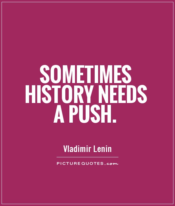 Sometimes history needs a push Picture Quote #1
