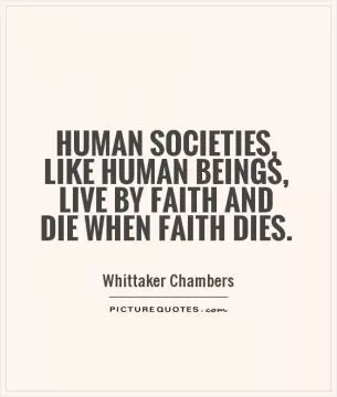 Human societies, like human beings, live by faith and die when faith dies Picture Quote #1