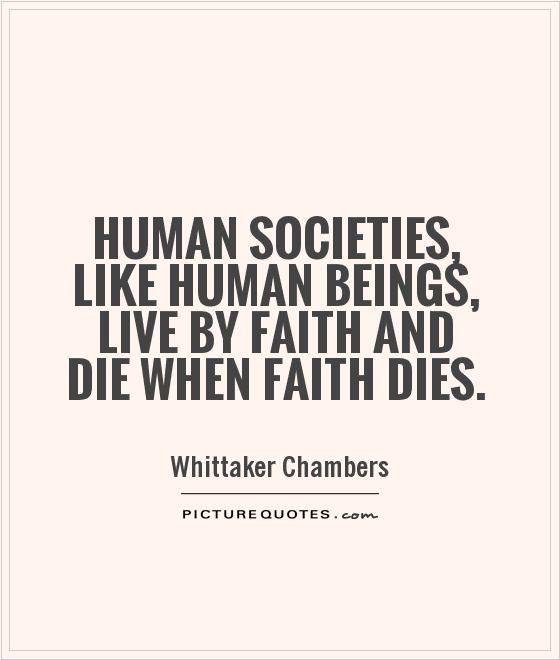 Human societies, like human beings, live by faith and die when faith dies Picture Quote #1
