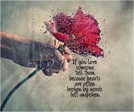 If you love someone tell them, because hearts are often broken by words left unspoken Picture Quote #1