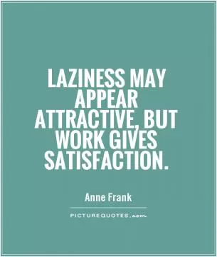 Laziness may appear attractive, but work gives satisfaction Picture Quote #1