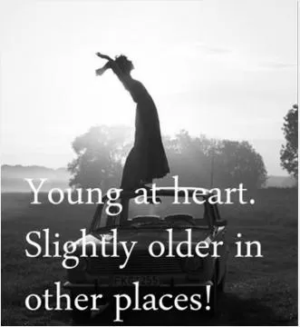Young at heart. Slightly older in other places Picture Quote #1