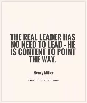 The real leader has no need to lead - he is content to point the way Picture Quote #1