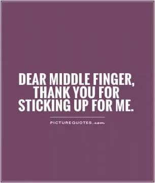 Dear middle finger, thank you for sticking up for me Picture Quote #1