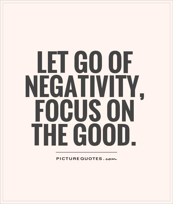 Let go of negativity, focus on the good Picture Quote #1