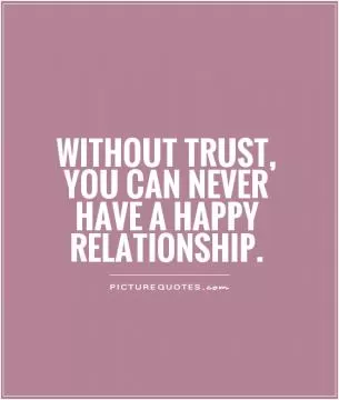 Without trust, you can never have a happy relationship Picture Quote #1