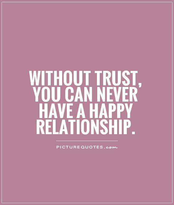 Without trust, you can never have a happy relationship Picture Quote #1