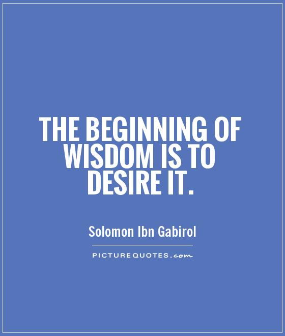 The beginning of wisdom is to desire it Picture Quote #1