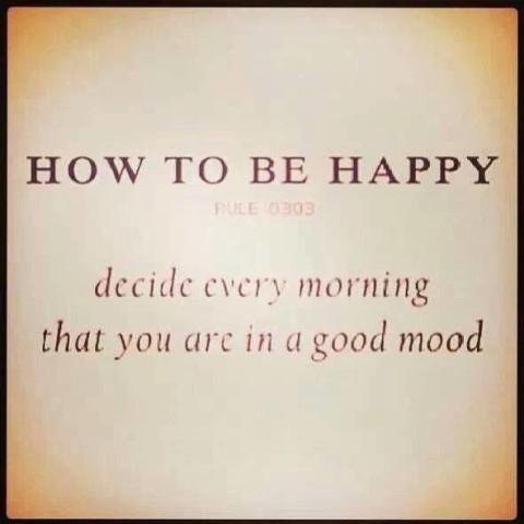 How to be happy. Decide every morning that you are in a good mood Picture Quote #1
