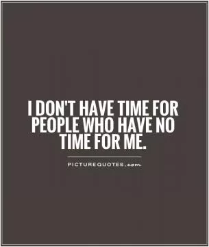 I don't have time for people who have no time for me Picture Quote #1