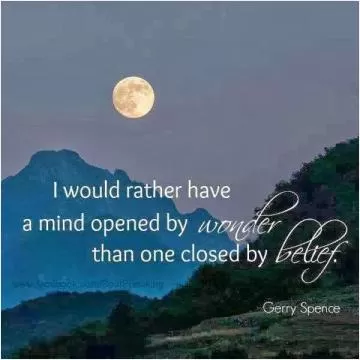 I would rather have a mind opened by wonder than one closed by belief Picture Quote #1