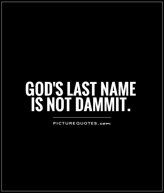 God's last name is not Dammit Picture Quote #1
