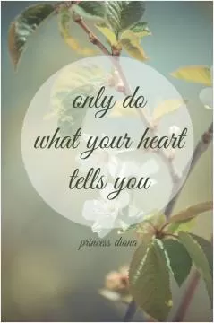Only do what your heart tells you Picture Quote #1