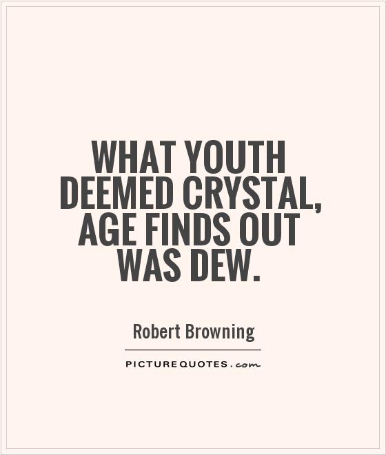 What Youth deemed crystal, Age finds out was dew Picture Quote #1