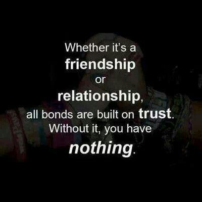 Whether it's a friendship or relationship, all bonds are built on trust. Without it, you have nothing Picture Quote #1