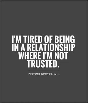 I'm tired of being in a relationship where I'm not trusted Picture Quote #1
