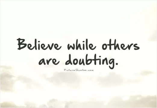 Believe while others are doubting Picture Quote #1