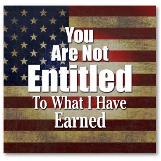 You are not entitled to what I have earned Picture Quote #1