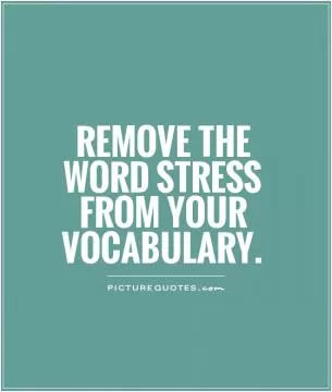 Remove the word stress from your vocabulary Picture Quote #1