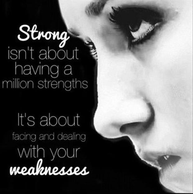 Strong isn't about having a million strengths, it's about facing and dealing with your weaknesses Picture Quote #1