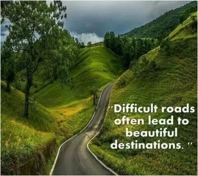 Difficult roads often lead to beautiful destinations Picture Quote #1
