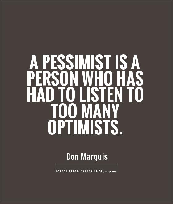 A pessimist is a person who has had to listen to too many optimists Picture Quote #1