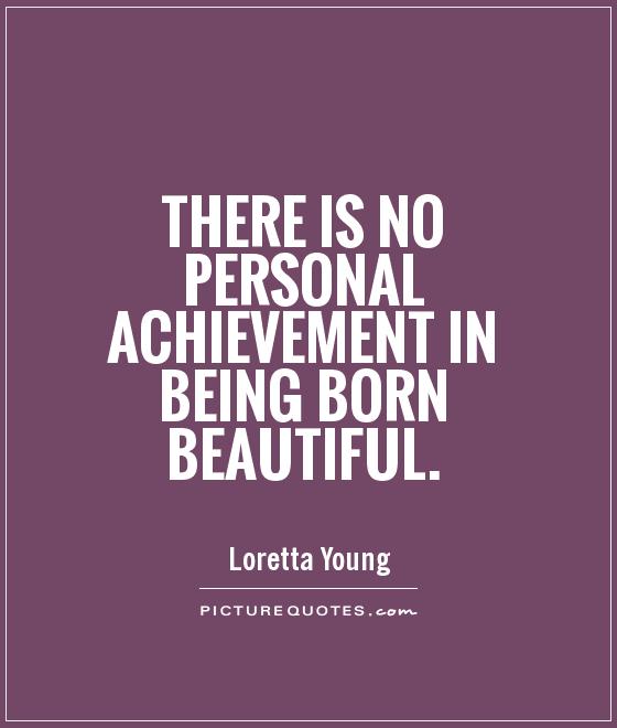 There is no personal achievement in being born beautiful Picture Quote #1