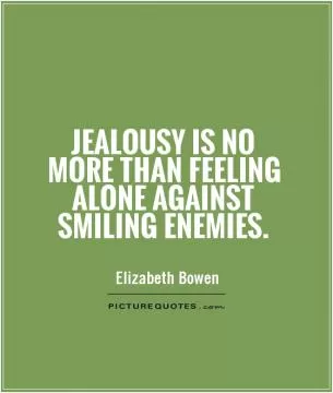 Jealousy is no more than feeling alone against smiling enemies Picture Quote #1